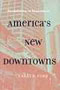 America's New Downtowns: Revitalization or Reinvention? (Creating the North American Landscape)
