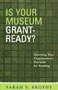 Is Your Museum Grant-Ready?: Assessing Your Organization's Potential for Funding (American Association for State and Local History Book Series)