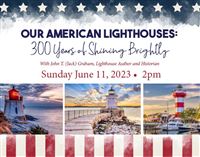 Our American Lighthouses -- 300 Years of Shining Brightly... Presented at the National Lighthouse Mu