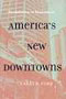 America's New Downtowns: Revitalization or Reinvention? (Creating the North American Landscape)