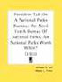 President Taft on a National Parks Bureau; The Need for a Bureau of National Parks; Are National Parks Worth While? (1911)